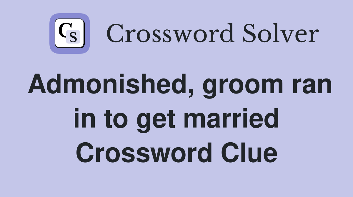 Admonished, groom ran in to get married Crossword Clue Answers